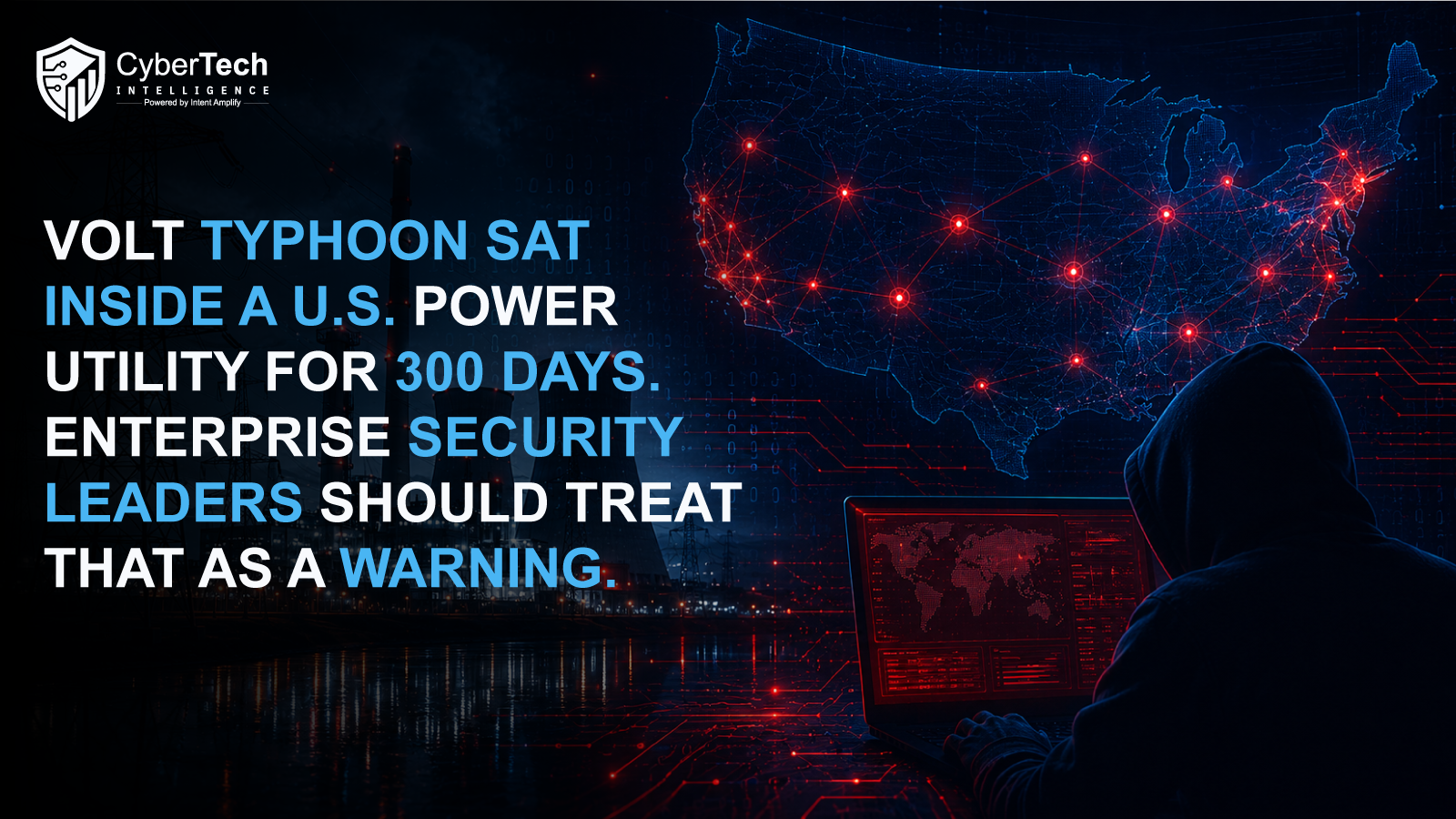 Volt Typhoon Sat Inside a U.S. Power Utility for 300 Days. Enterprise Security Leaders Should Treat That as a Warning.