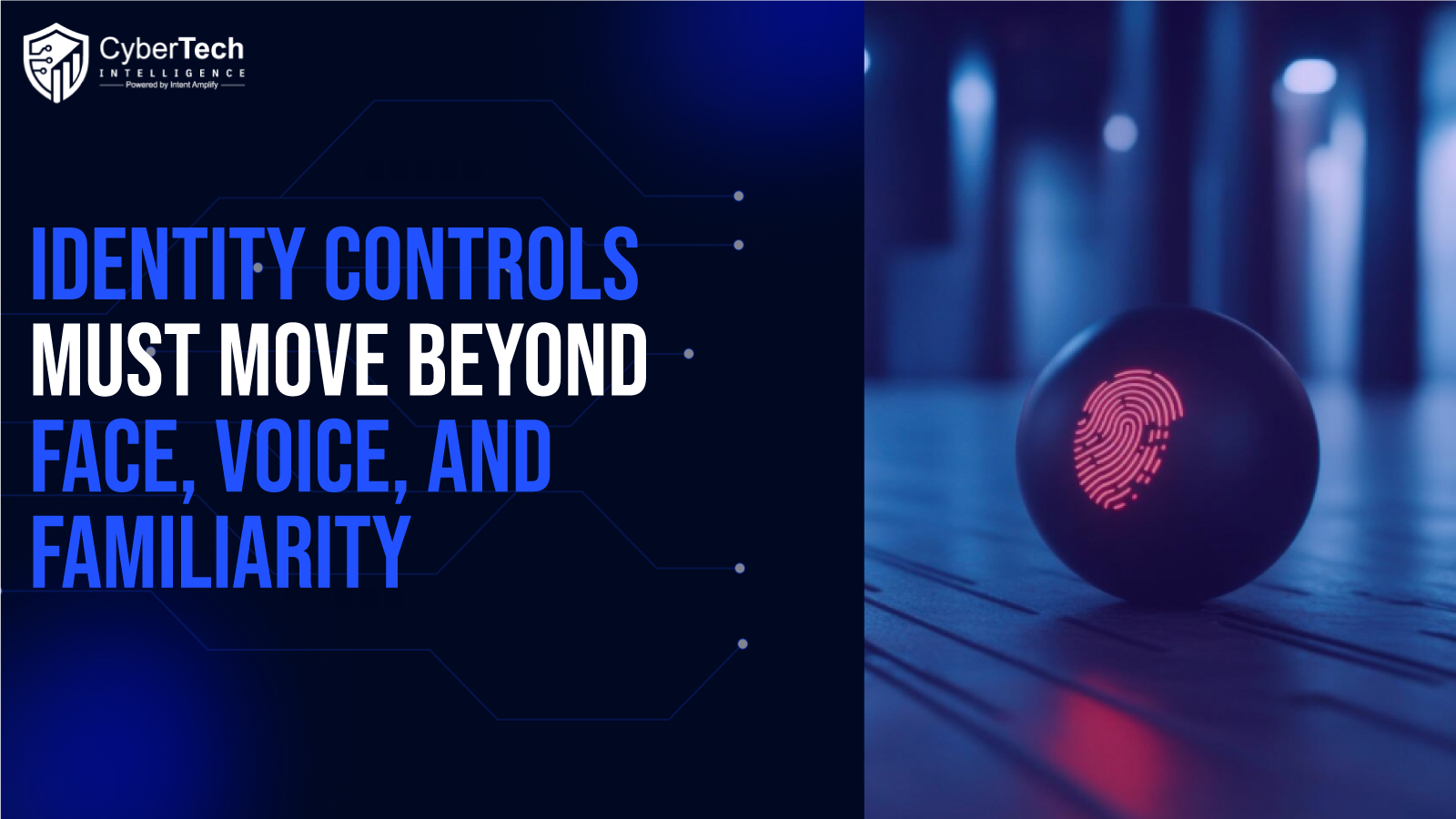 Identity Controls Must Move Beyond Face, Voice, and Familiarity