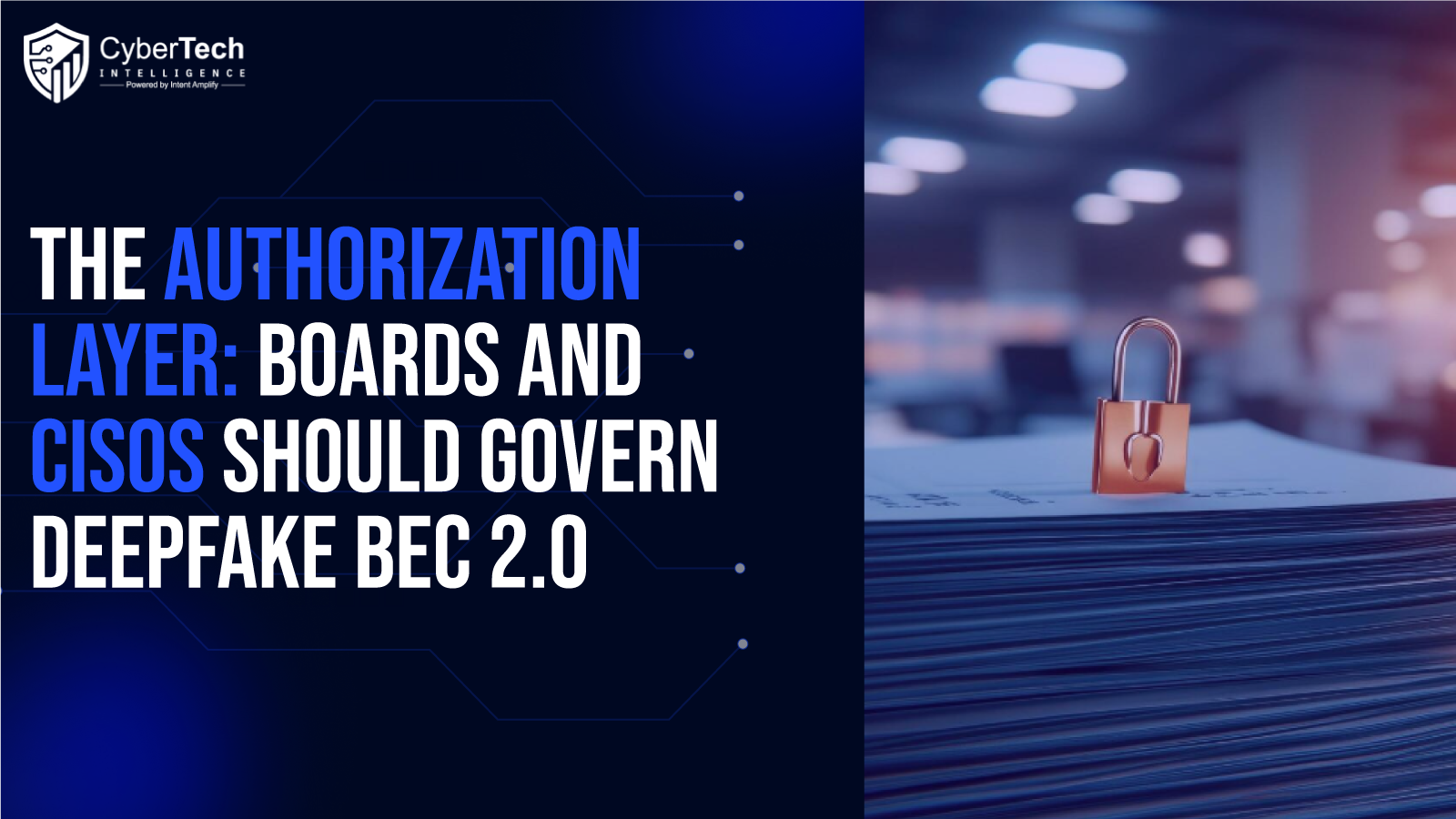 The Executive Authorization Layer: How Boards and CISOs Should Govern Deepfake BEC 2.0