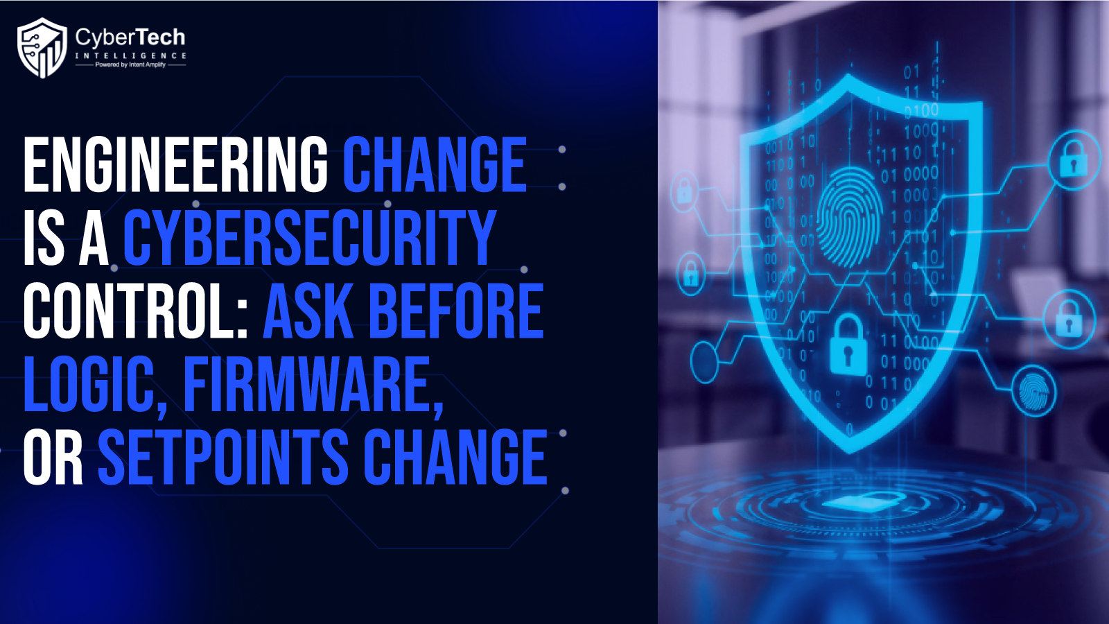 Engineering Change Is a Cybersecurity Control: What Executives Should Ask Before Logic, Firmware, or Setpoints Change