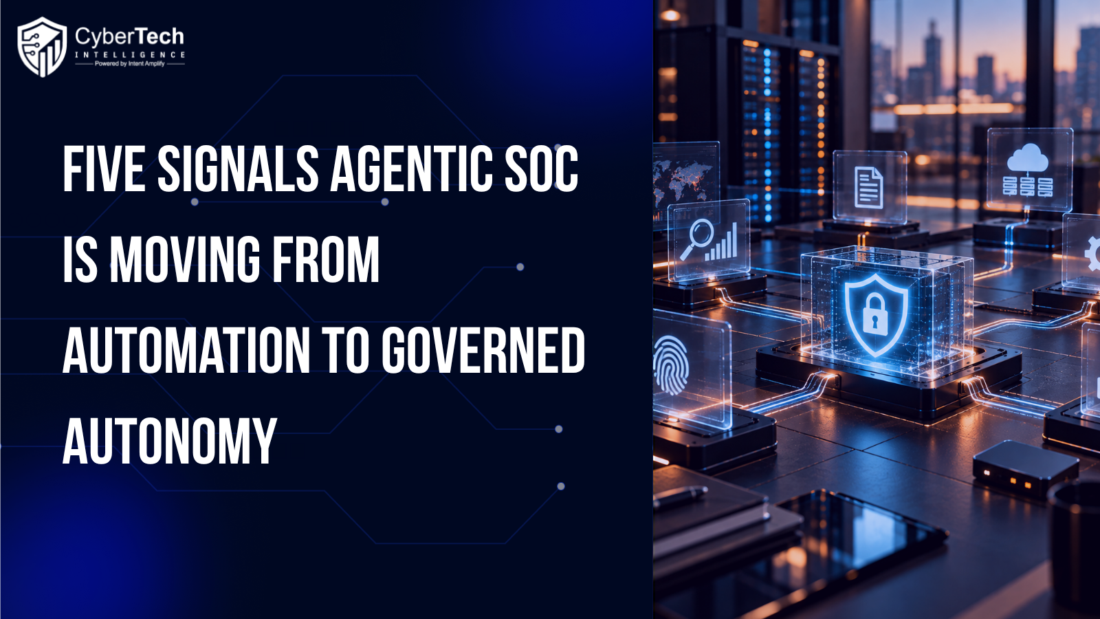 Five Signals Agentic SOC Is Moving From Automation to Governed Autonomy
