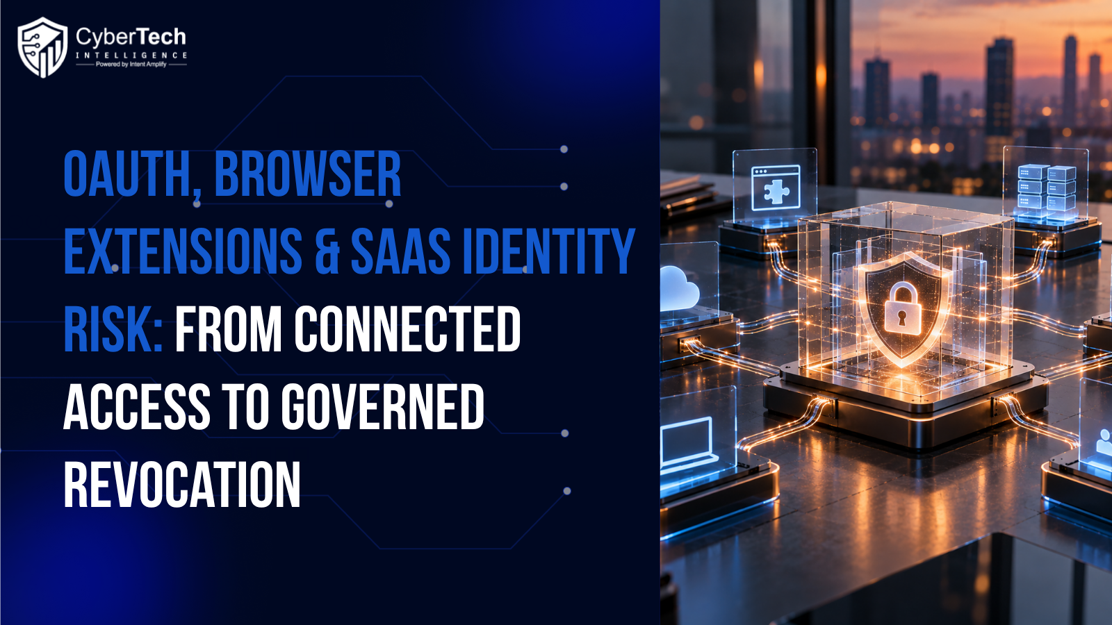 OAuth, Browser Extensions & SaaS Identity Risk: From Connected Access to Governed Revocation